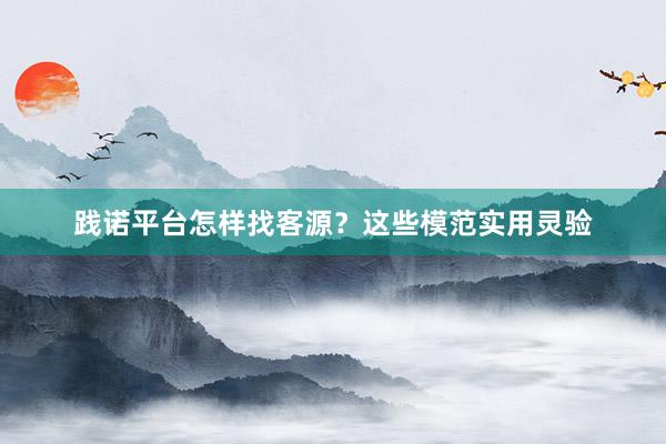 践诺平台怎样找客源？这些模范实用灵验